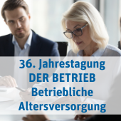 36. Jahrestagung DER BETRIEB Betriebliche Altersversorgung